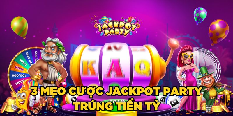 3 mẹo cược Jackpot Party trúng tiền tỷ