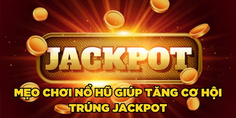 Mẹo chơi nổ hũ giúp tăng cơ hội trúng Jackpot